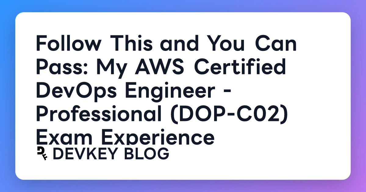 Follow This and You Can Pass: My AWS Certified DevOps Engineer - Professional (DOP-C02) Exam Experience