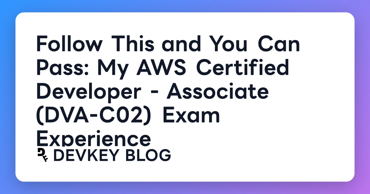 Follow This and You Can Pass: My AWS Certified Developer - Associate (DVA-C02) Exam Experience