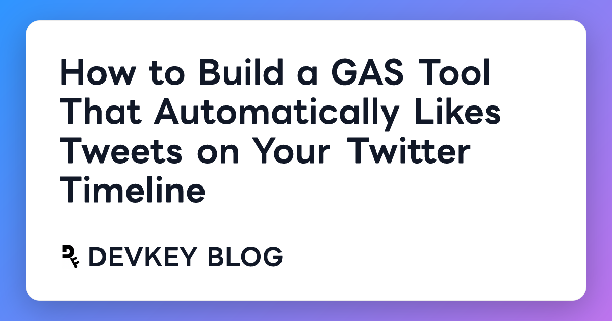 How to Build a GAS Tool That Automatically Likes Tweets on Your Twitter Timeline