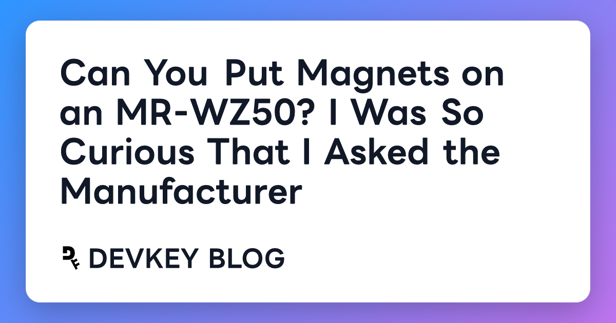 Can You Put Magnets on an MR-WZ50? I Was So Curious That I Asked the Manufacturer