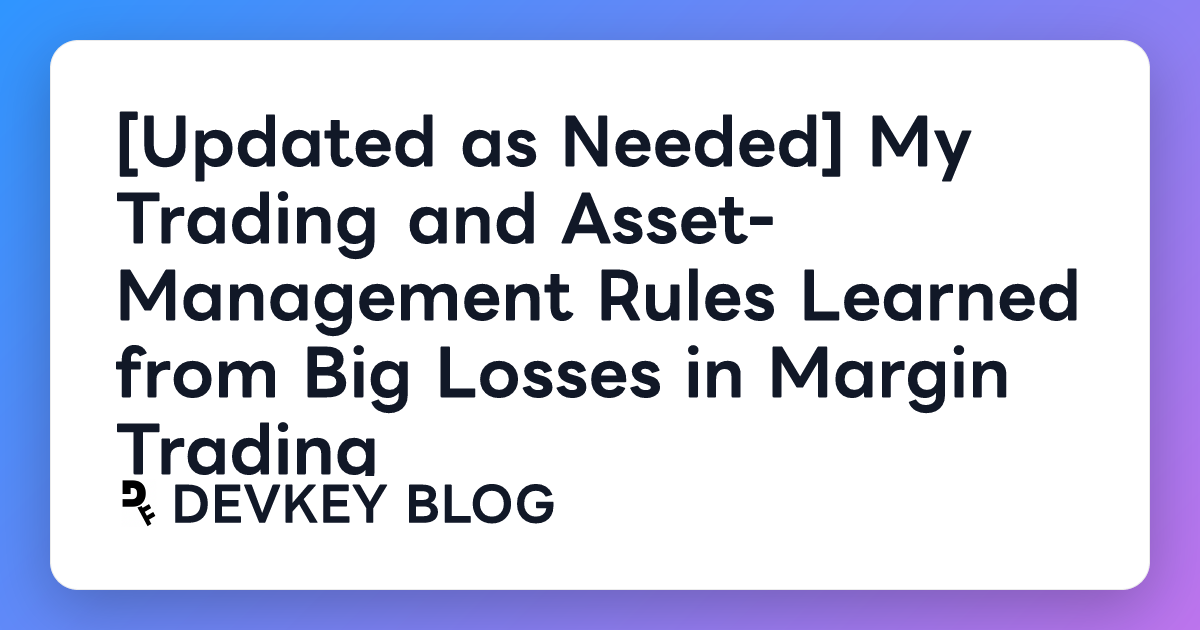 [Updated as Needed] My Trading and Asset-Management Rules Learned from Big Losses in Margin Trading