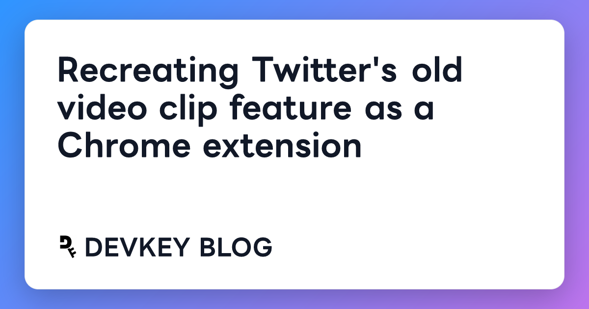 Recreating Twitter's old video clip feature as a Chrome extension