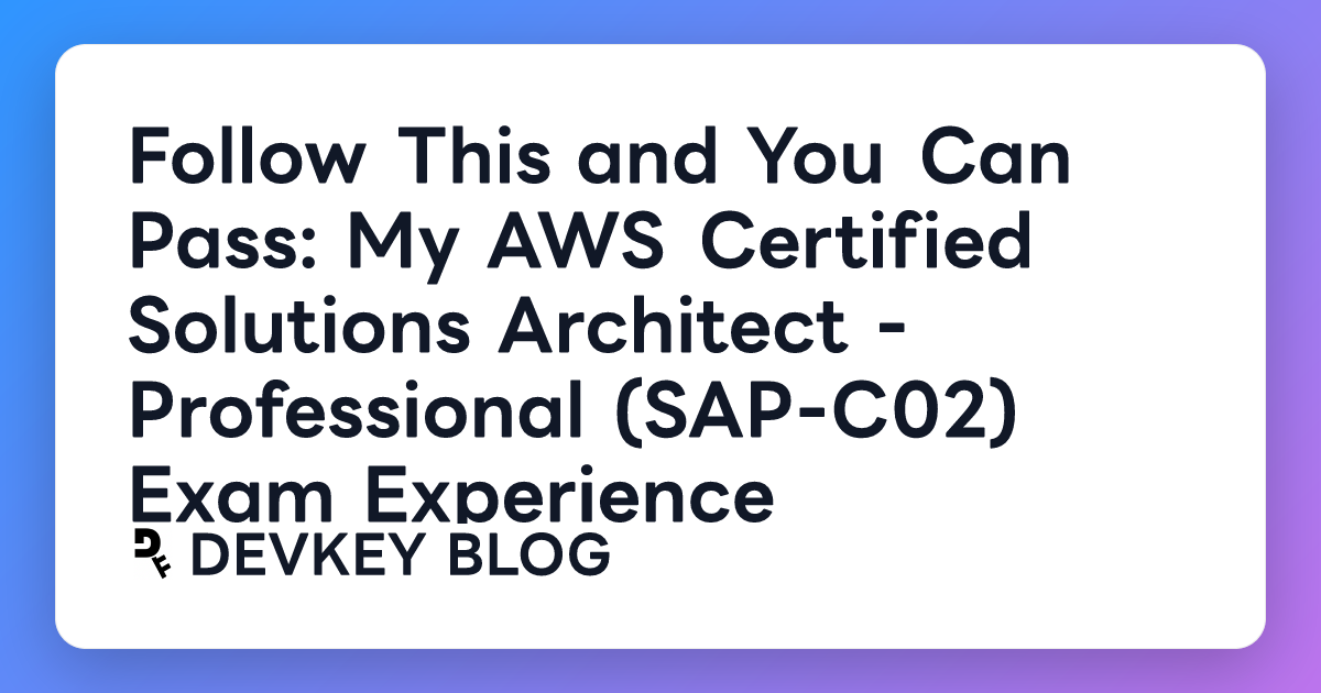 Follow This and You Can Pass: My AWS Certified Solutions Architect - Professional (SAP-C02) Exam Experience