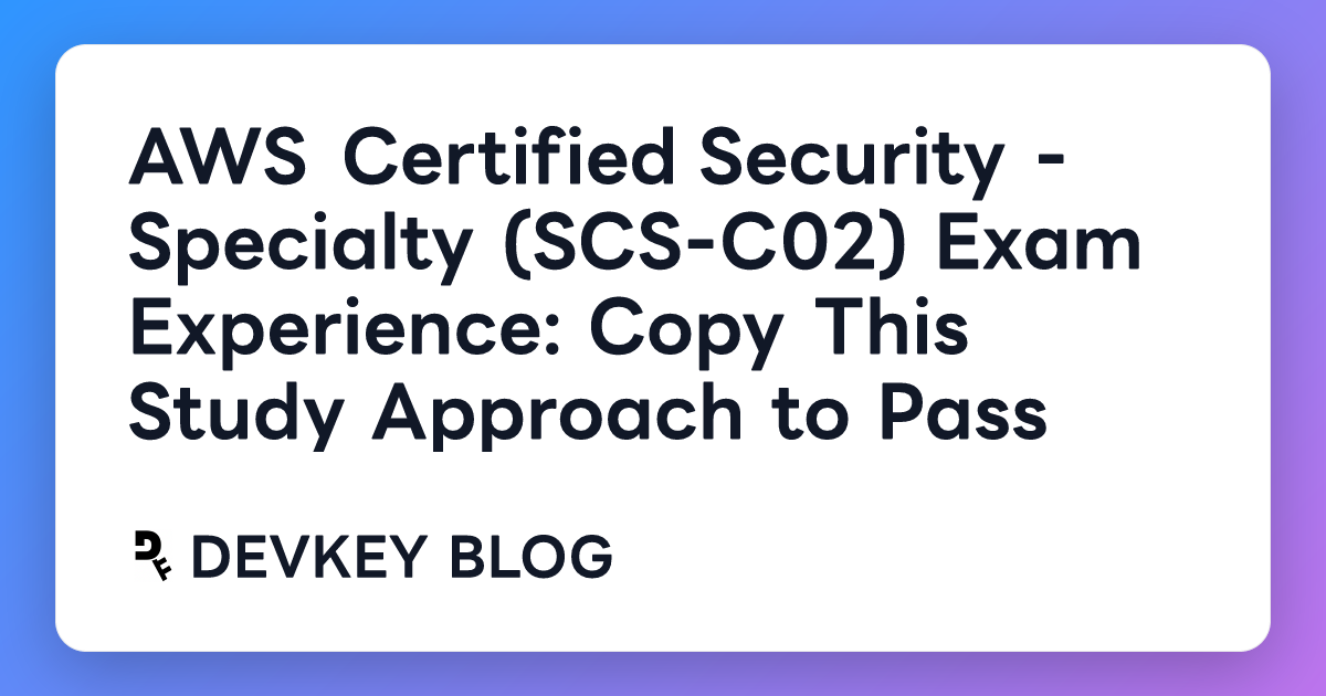 AWS Certified Security - Specialty (SCS-C02) Exam Experience: Copy This Study Approach to Pass