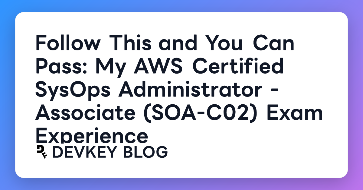 Follow This and You Can Pass: My AWS Certified SysOps Administrator - Associate (SOA-C02) Exam Experience