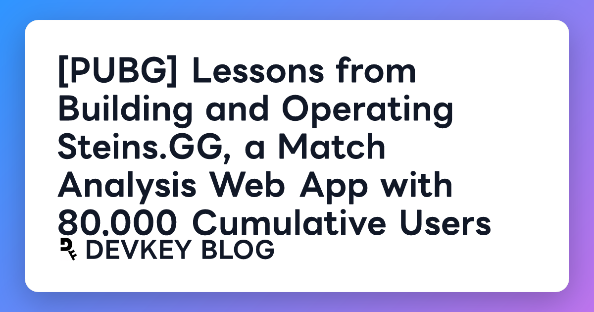 [PUBG] Lessons from Building and Operating Steins.GG, a Match Analysis Web App with 80,000 Cumulative Users