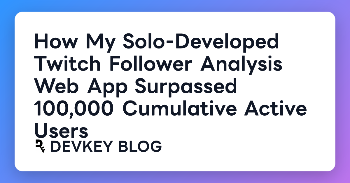 How My Solo-Developed Twitch Follower Analysis Web App Surpassed 100,000 Cumulative Active Users