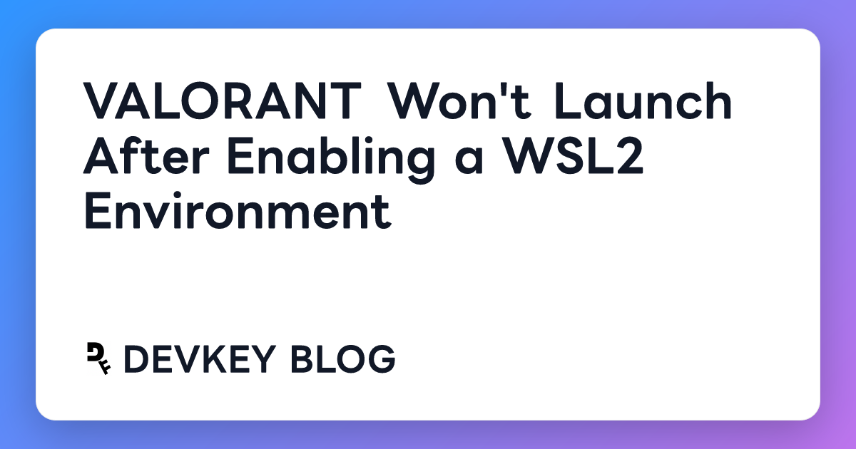 VALORANT Won't Launch After Enabling a WSL2 Environment