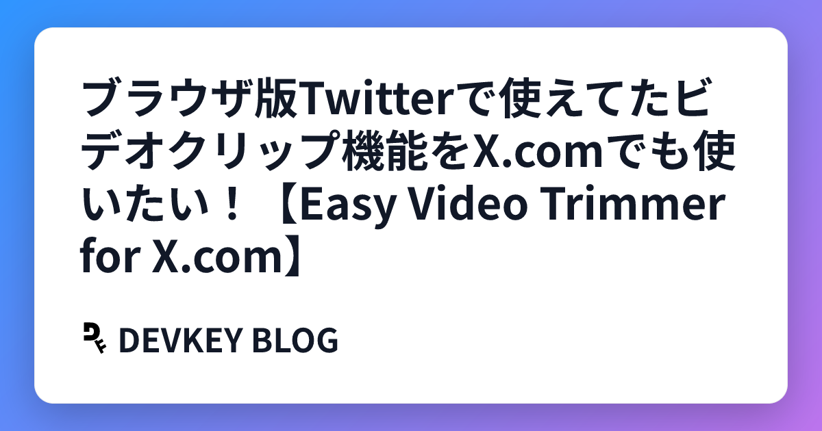 ブラウザ版Twitterで使えてたビデオクリップ機能をX.comでも使いたい！【Easy Video Trimmer for X.com】