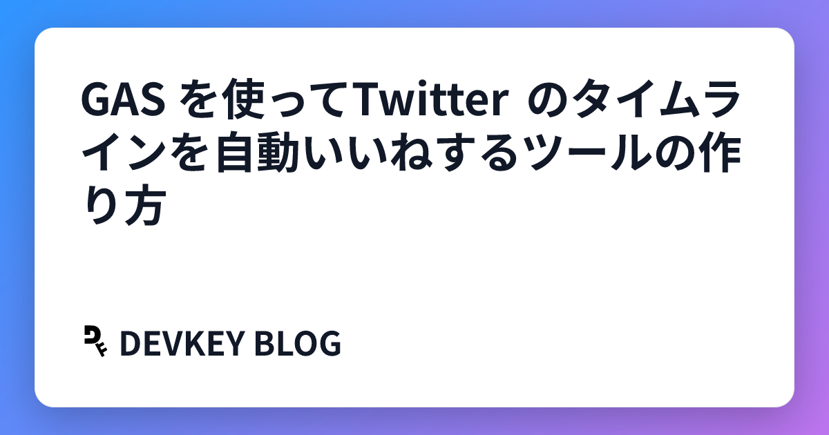 GAS を使ってTwitter のタイムラインを自動いいねするツールの作り方