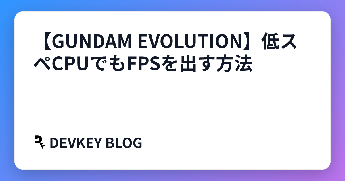 【GUNDAM EVOLUTION】低スぺCPUでもFPSを出す方法