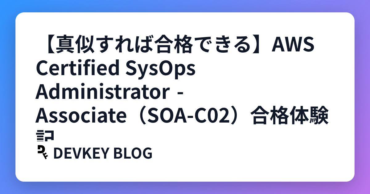 【真似すれば合格できる】AWS Certified SysOps Administrator - Associate（SOA-C02）合格体験記