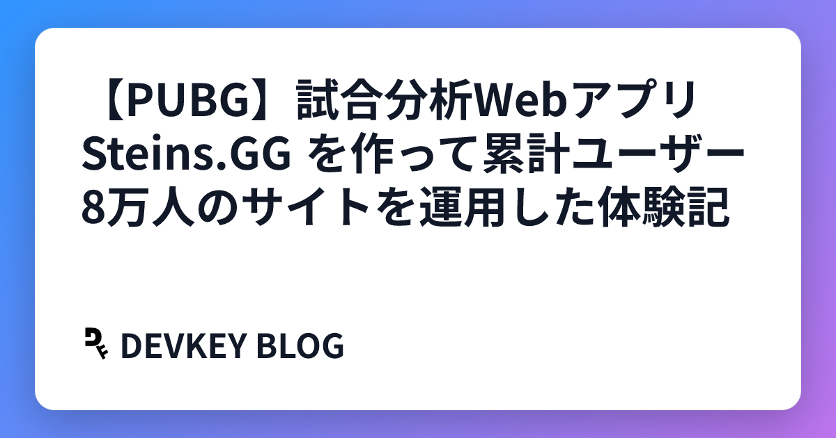 【PUBG】試合分析Webアプリ Steins.GG を作って累計ユーザー8万人のサイトを運用した体験記